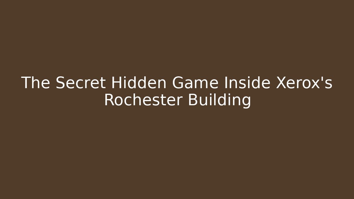 The Secret Hidden Game Inside Xerox's Rochester Building