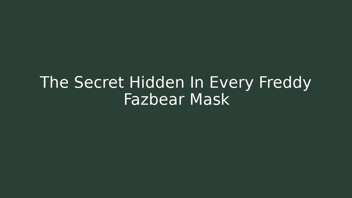The Secret Hidden In Every Freddy Fazbear Mask
