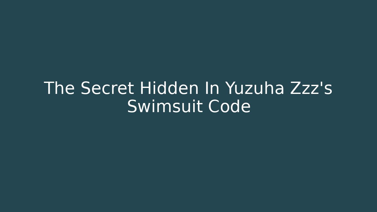 The Secret Hidden In Yuzuha Zzz's Swimsuit Code