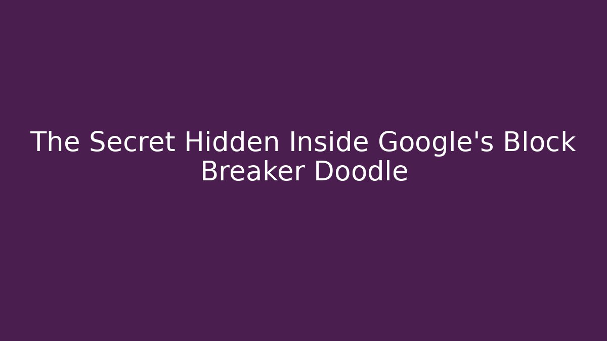The Secret Hidden Inside Google's Block Breaker Doodle