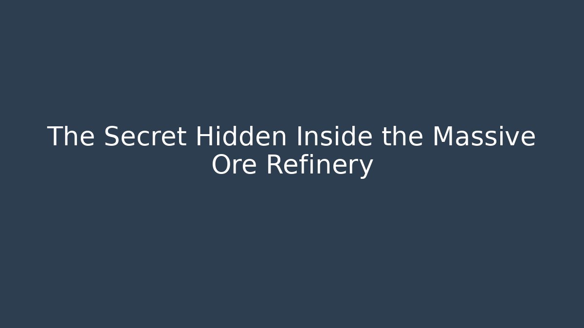 The Secret Hidden Inside the Massive Ore Refinery