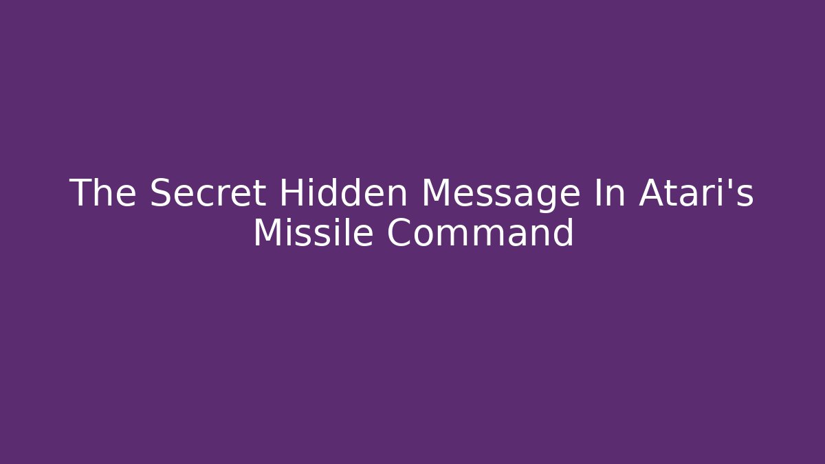 The Secret Hidden Message In Atari's Missile Command
