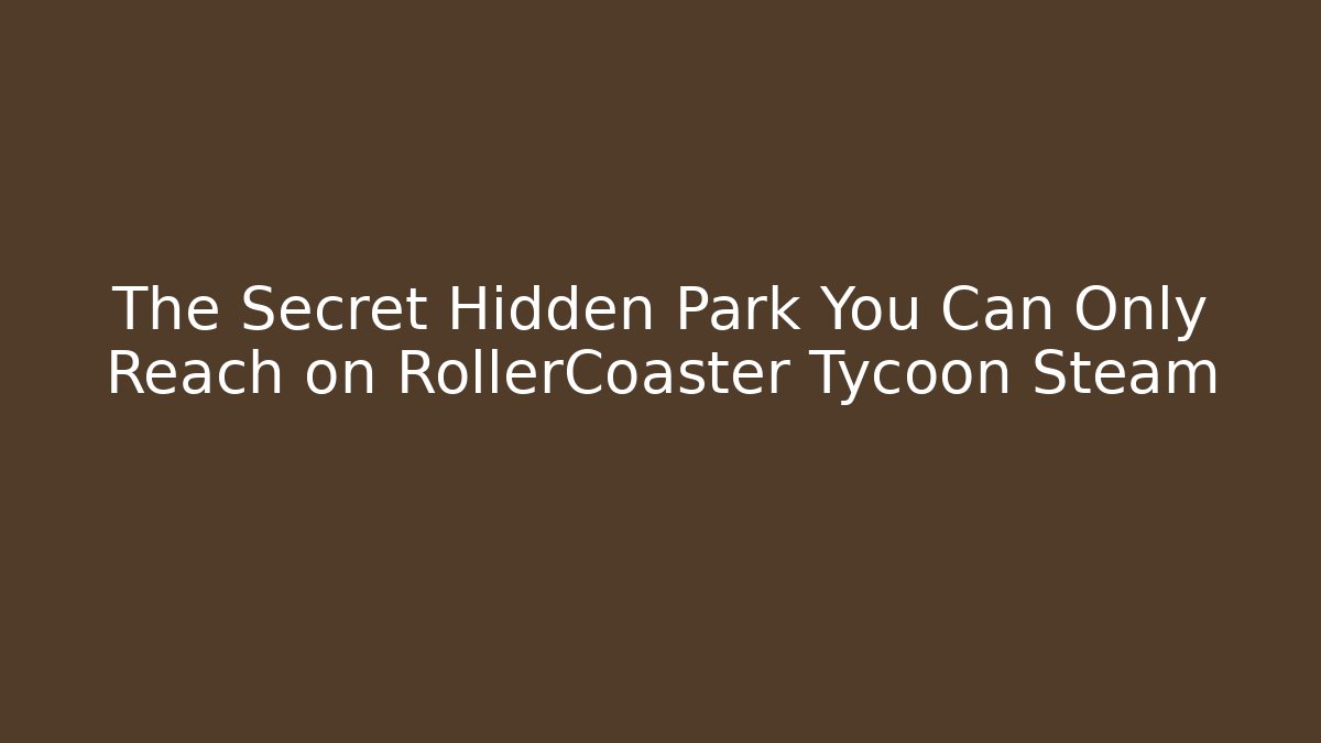 The Secret Hidden Park You Can Only Reach on RollerCoaster Tycoon Steam