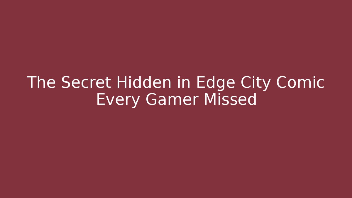 The Secret Hidden in Edge City Comic Every Gamer Missed