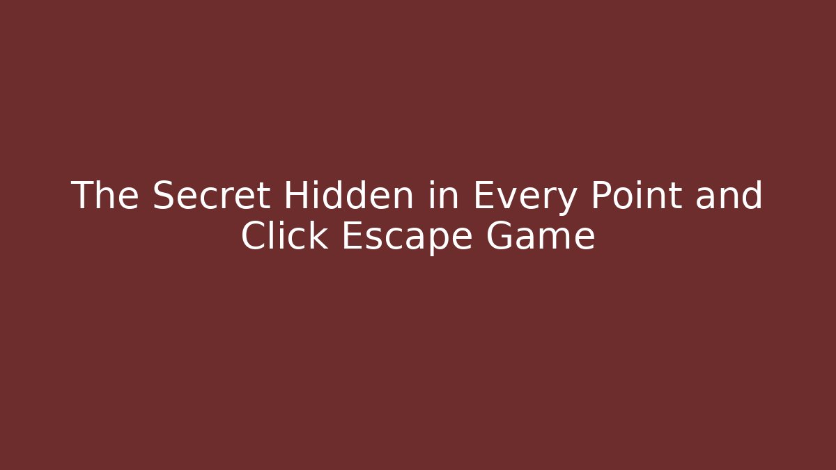 The Secret Hidden in Every Point and Click Escape Game
