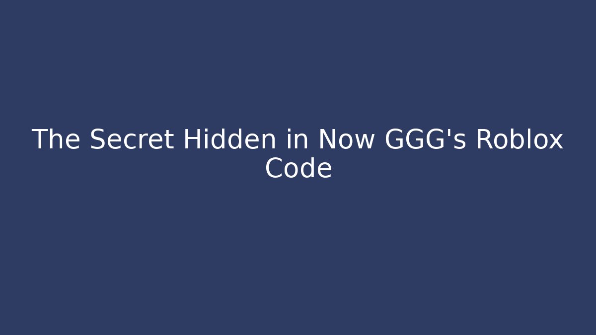 The Secret Hidden in Now GGG’s Roblox Code - Vintage E-Juice