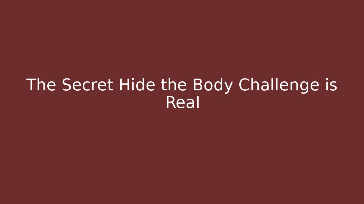 The Secret Hide the Body Challenge is Real