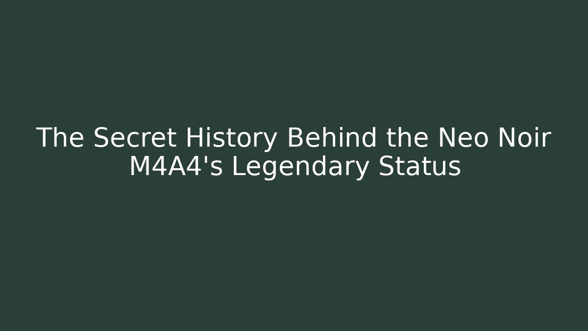 The Secret History Behind the Neo Noir M4A4's Legendary Status