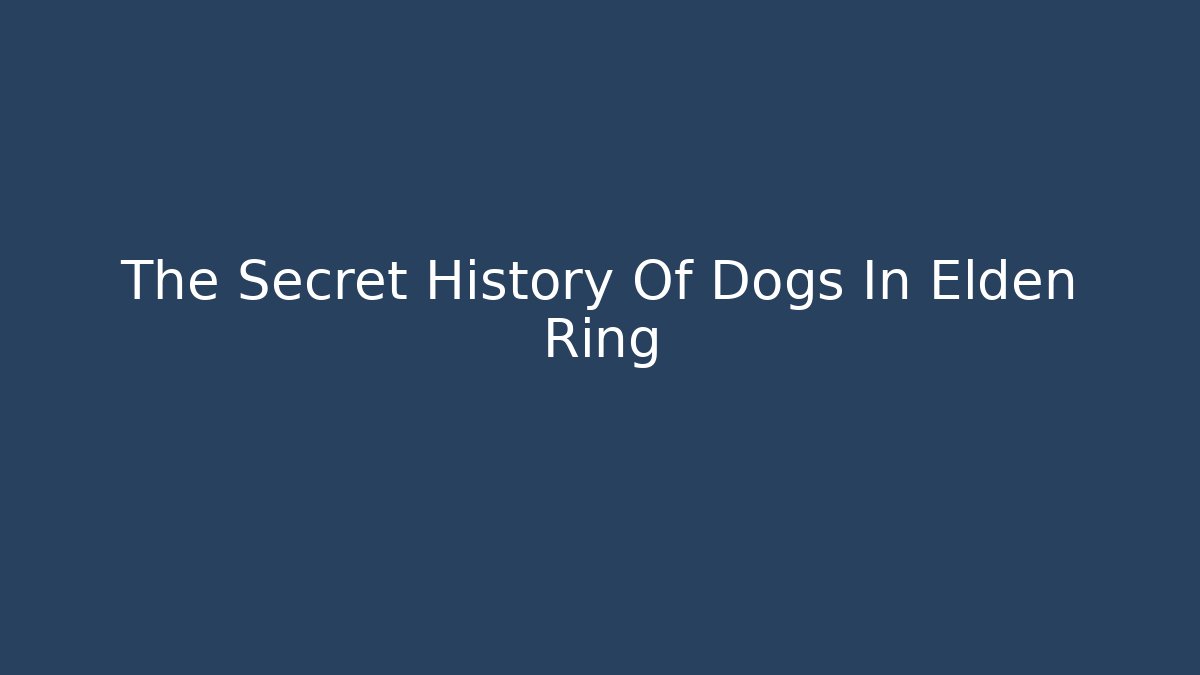 The Secret History Of Dogs In Elden Ring