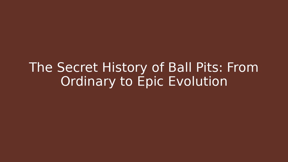 The Secret History of Ball Pits: From Ordinary to Epic Evolution