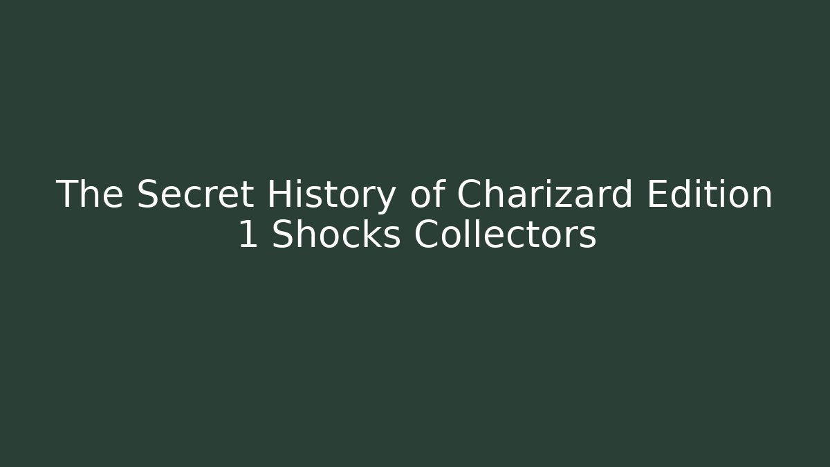 The Secret History of Charizard Edition 1 Shocks Collectors