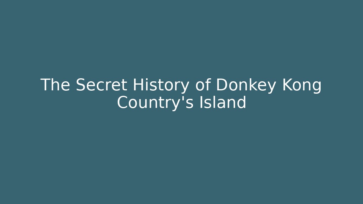 The Secret History of Donkey Kong Country's Island