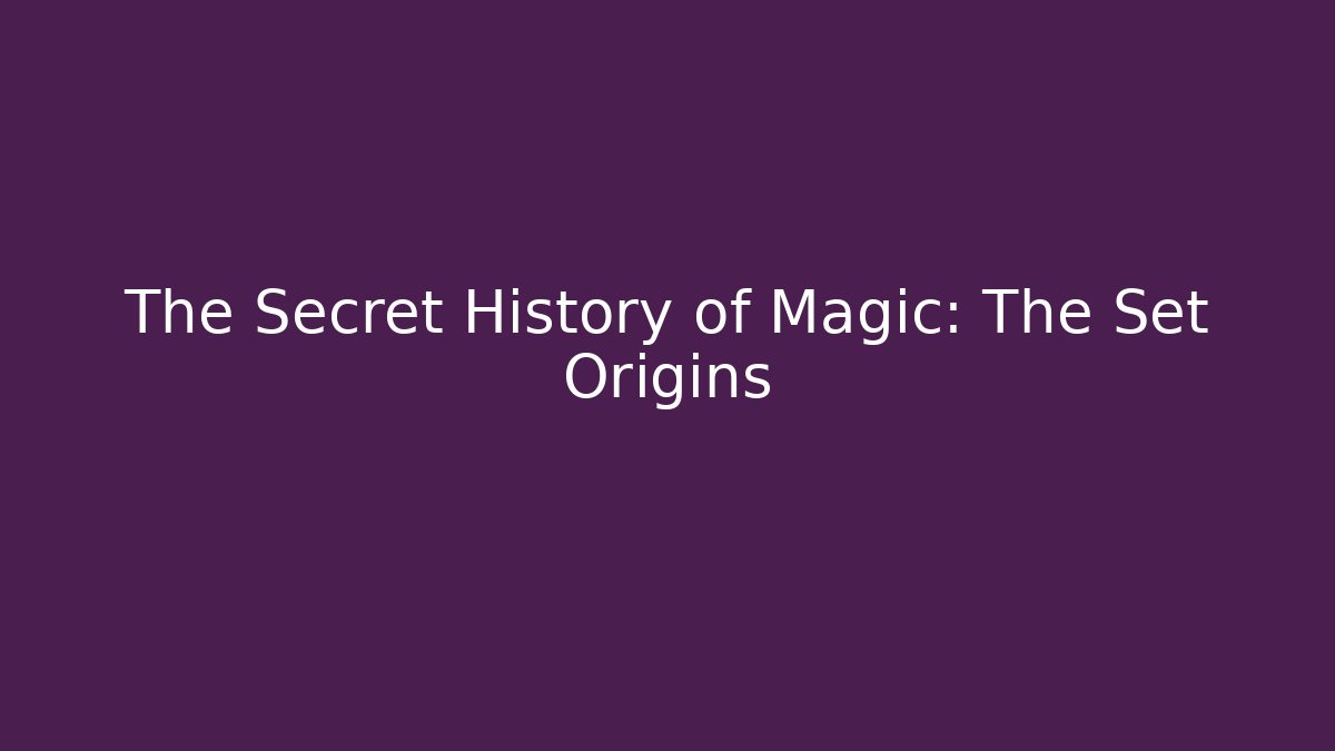 The Secret History of Magic: The Set Origins