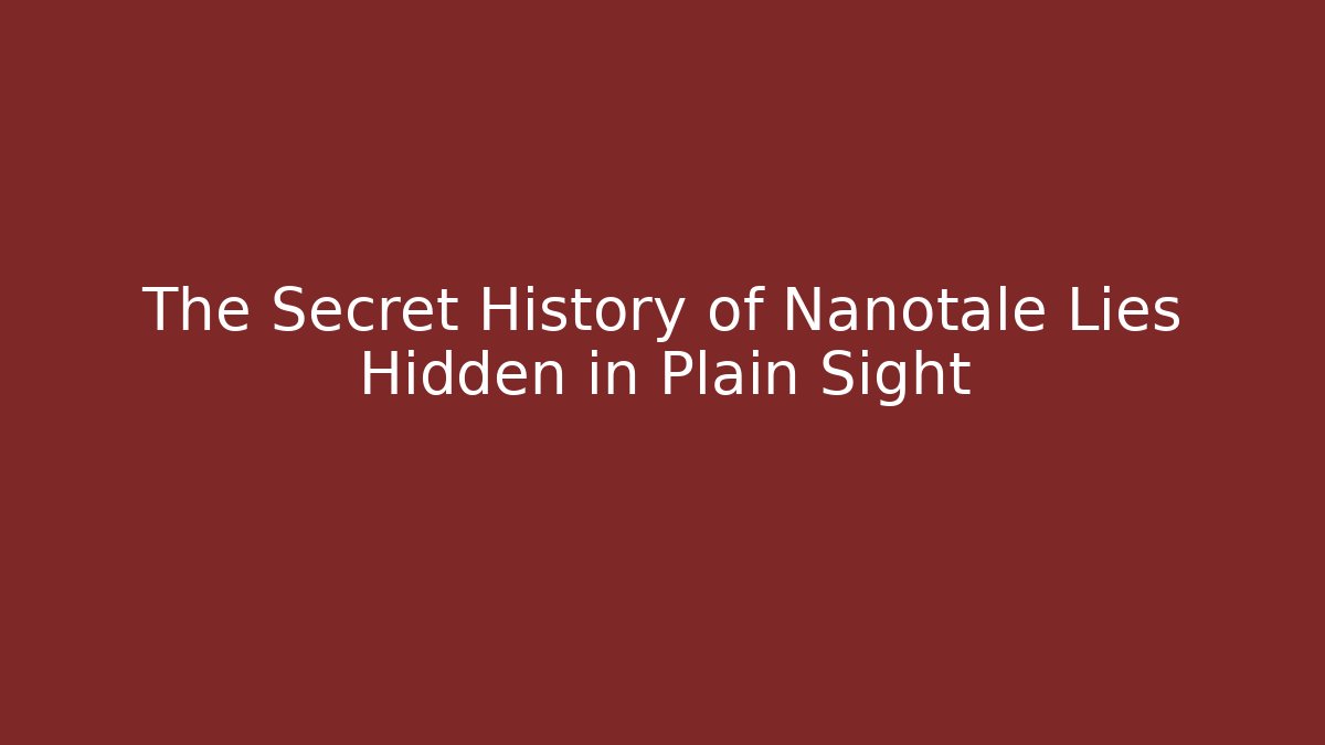 The Secret History of Nanotale Lies Hidden in Plain Sight