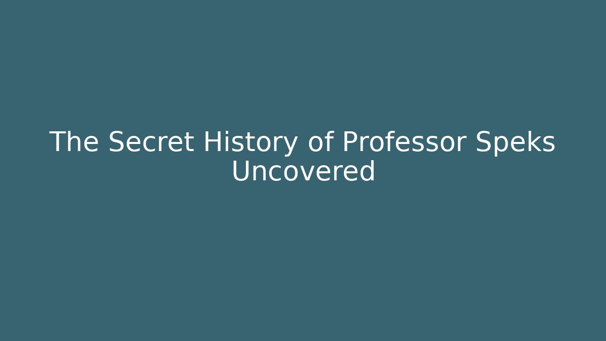 The Secret History of Professor Speks Uncovered