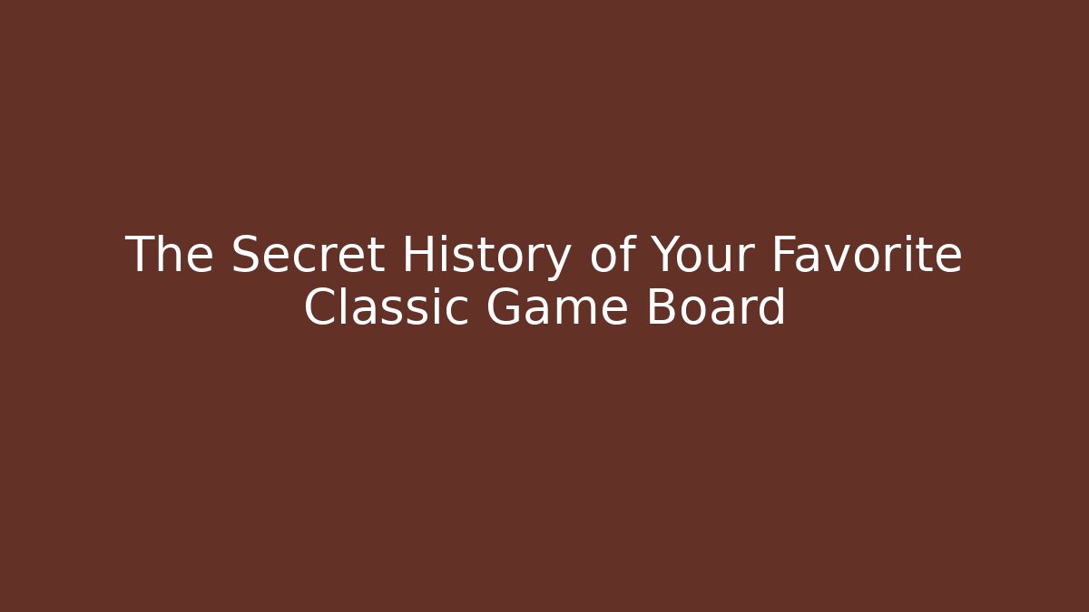 The Secret History of Your Favorite Classic Game Board