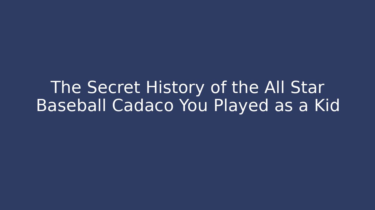 The Secret History of the All Star Baseball Cadaco You Played as a Kid