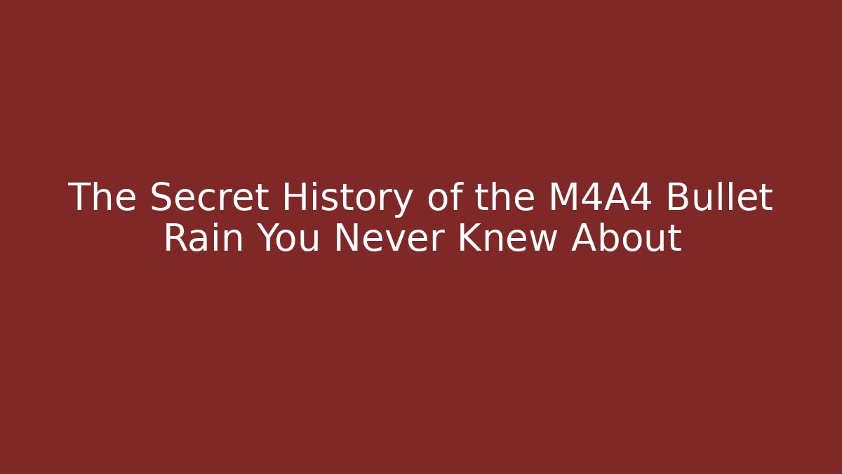 The Secret History of the M4A4 Bullet Rain You Never Knew About