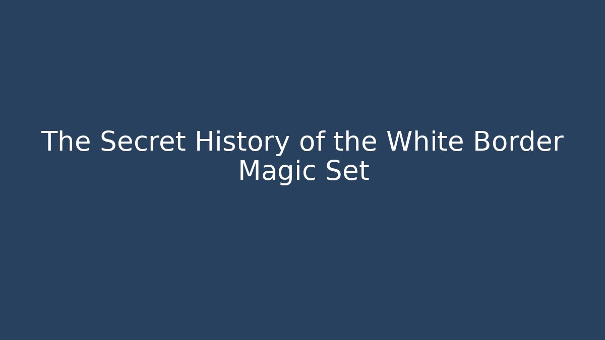 The Secret History of the White Border Magic Set
