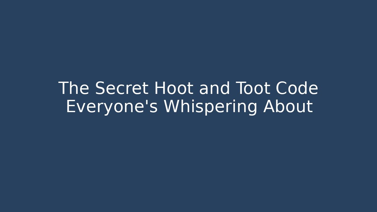 The Secret Hoot and Toot Code Everyone's Whispering About