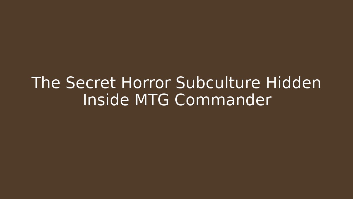 The Secret Horror Subculture Hidden Inside MTG Commander - Vintage E-Juice