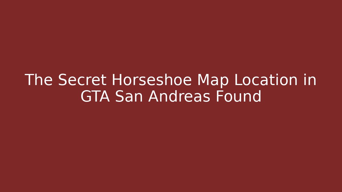 The Secret Horseshoe Map Location in GTA San Andreas Found