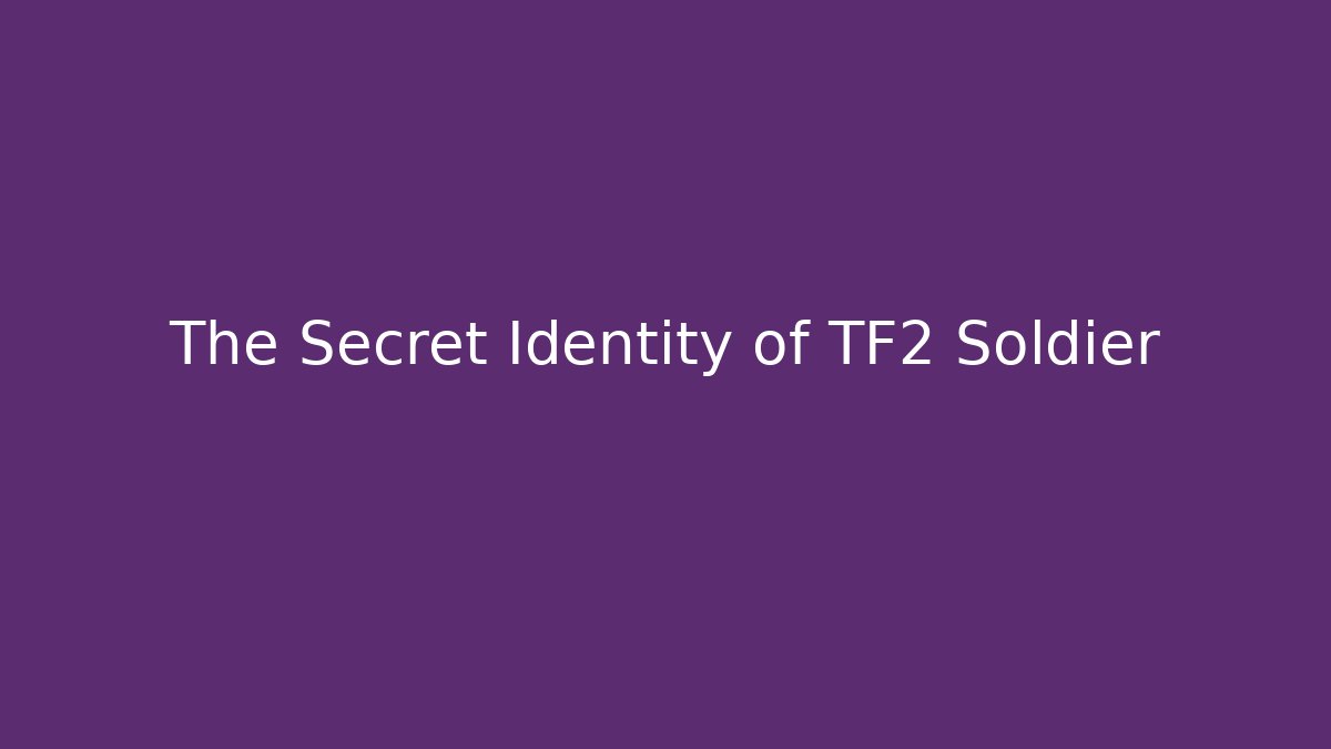 The Secret Identity of TF2 Soldier