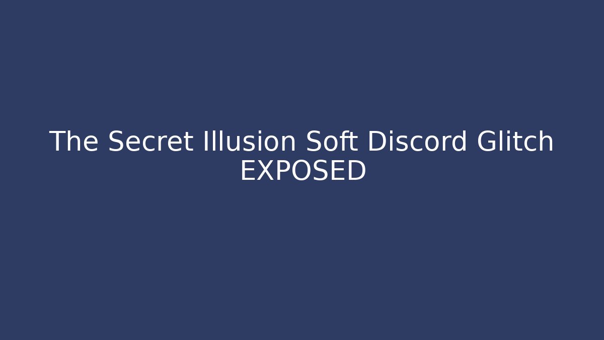 The Secret Illusion Soft Discord Glitch EXPOSED