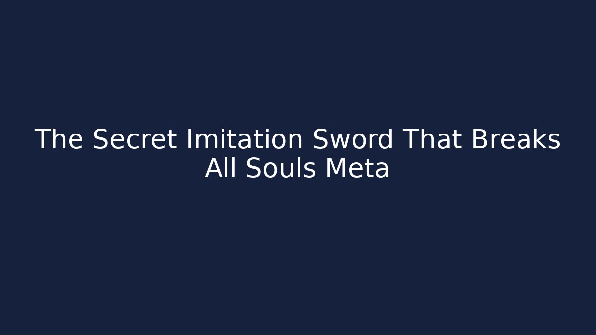 The Secret Imitation Sword That Breaks All Souls Meta
