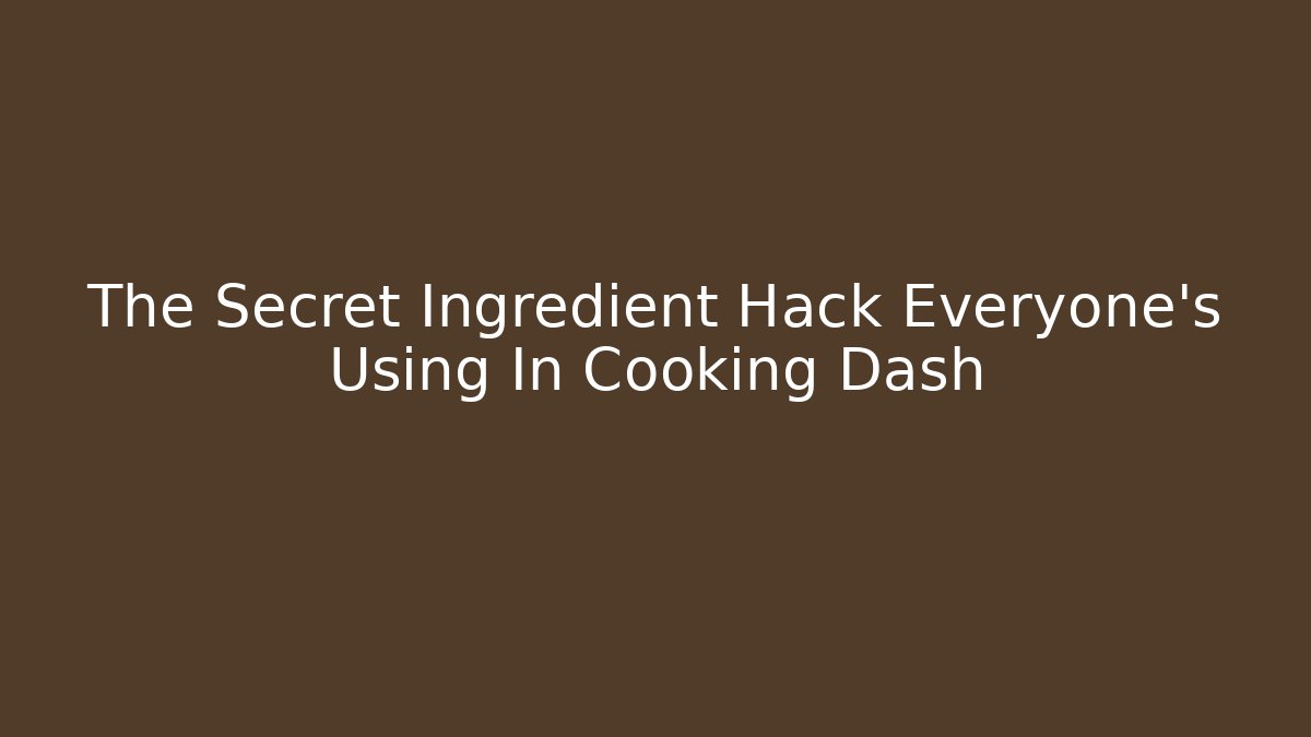 The Secret Ingredient Hack Everyone's Using In Cooking Dash - Vintage E-Juice