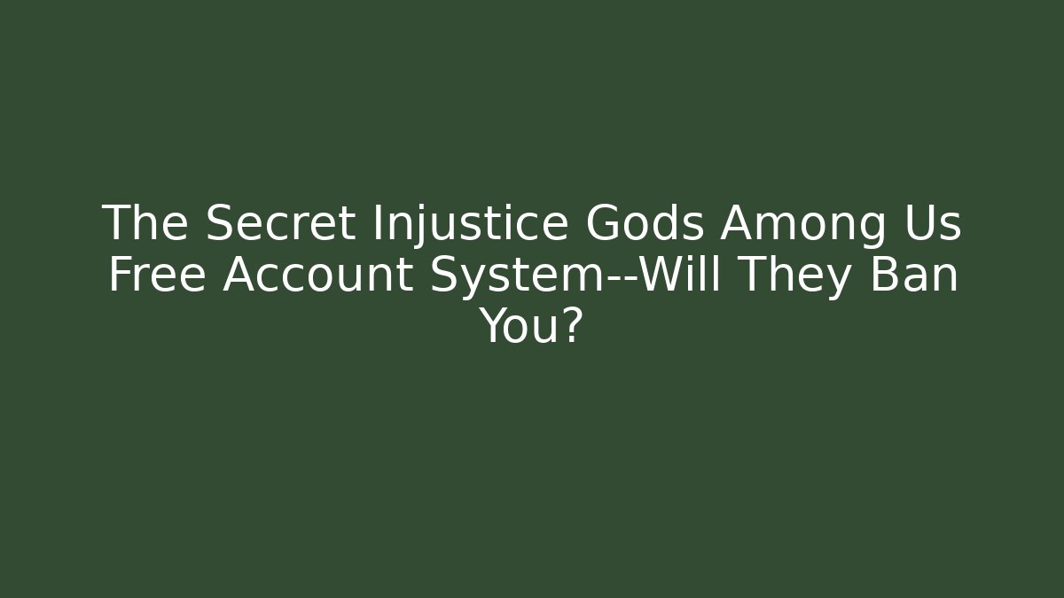 The Secret Injustice Gods Among Us Free Account System—Will They Ban You?