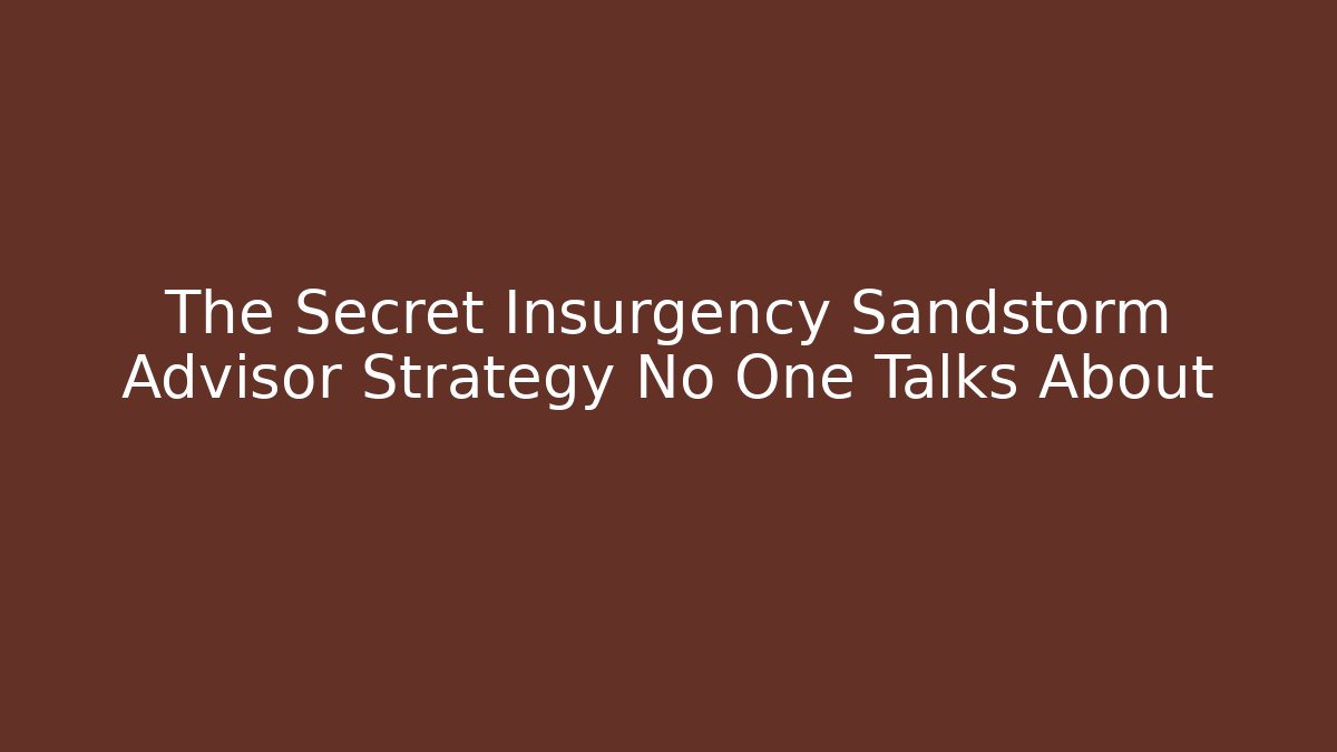The Secret Insurgency Sandstorm Advisor Strategy No One Talks About
