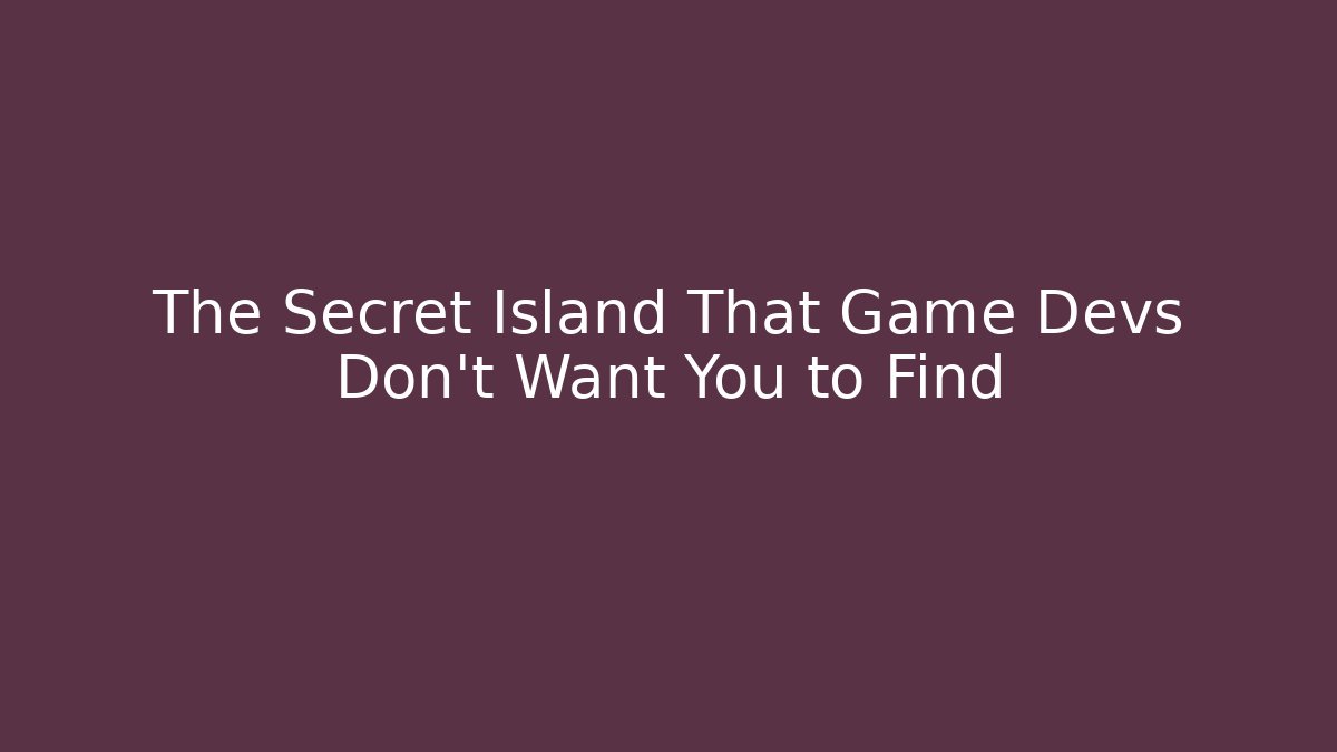 The Secret Island That Game Devs Don't Want You to Find