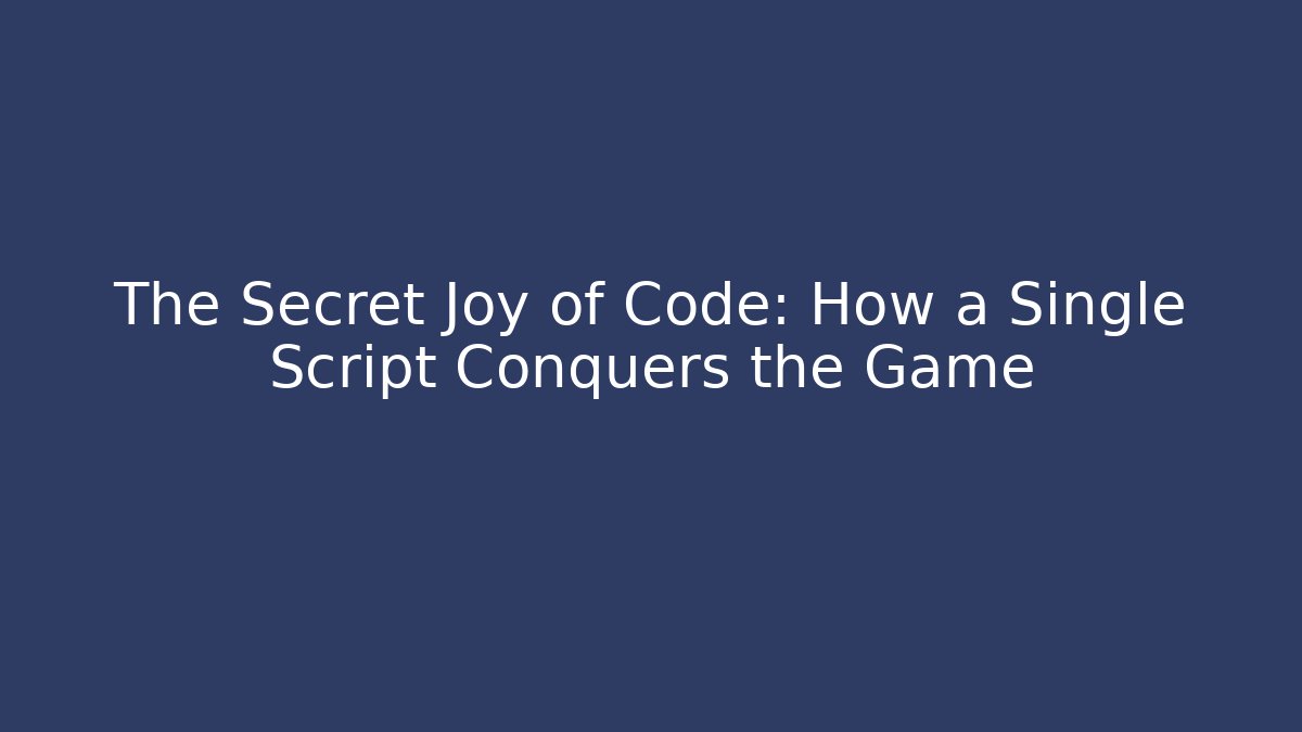 The Secret Joy of Code: How a Single Script Conquers the Game