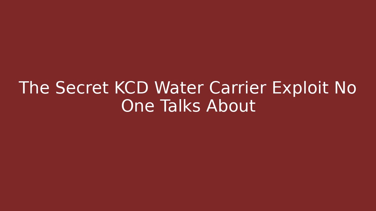 The Secret KCD Water Carrier Exploit No One Talks About