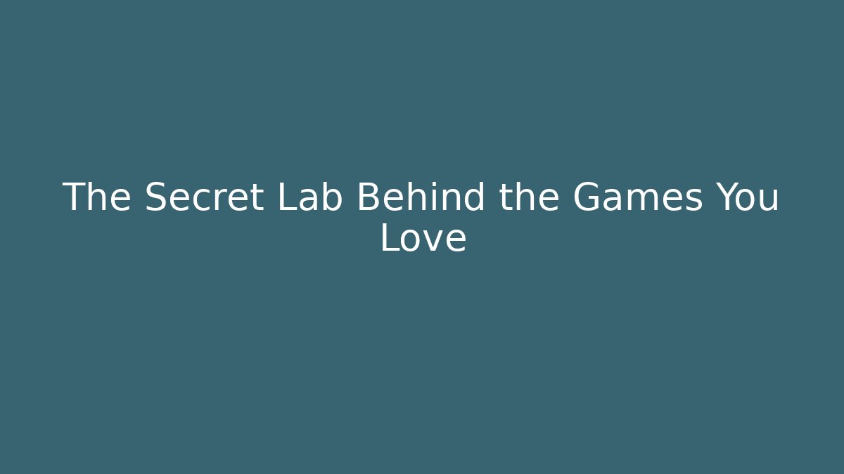 The Secret Lab Behind the Games You Love
