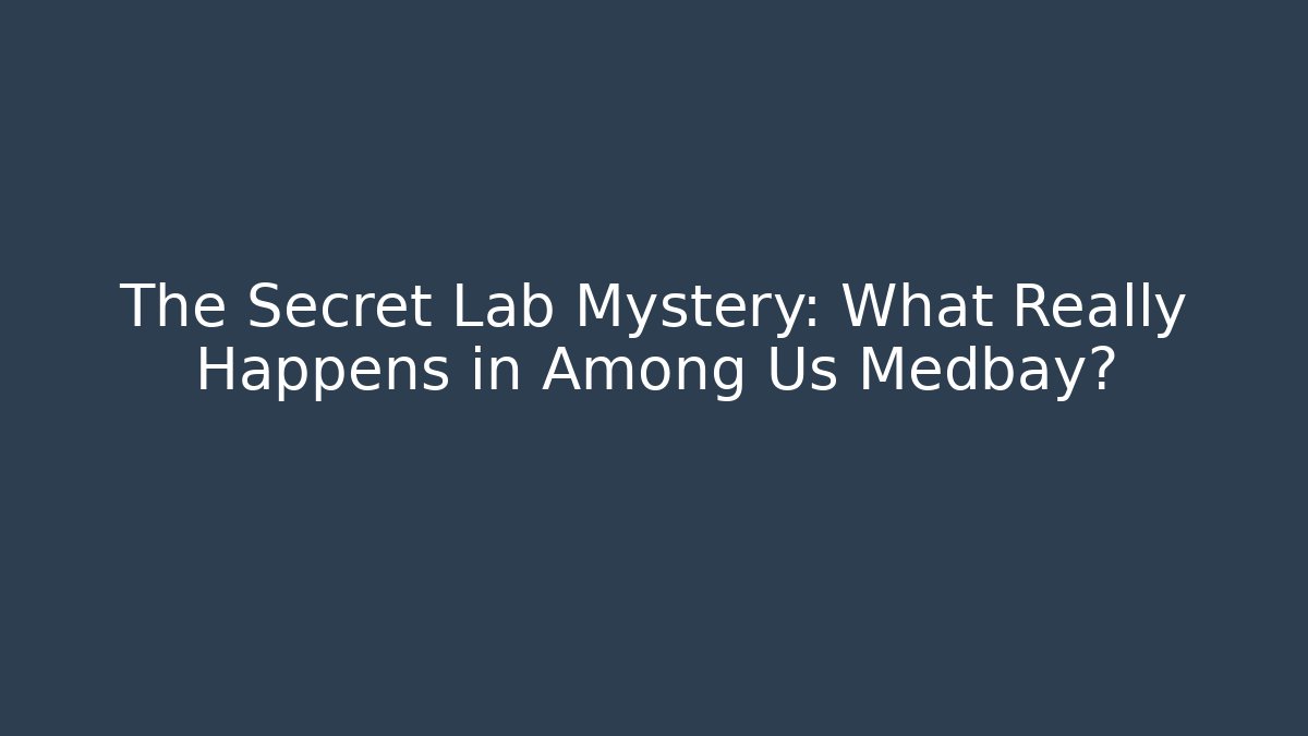 The Secret Lab Mystery: What Really Happens in Among Us Medbay?
