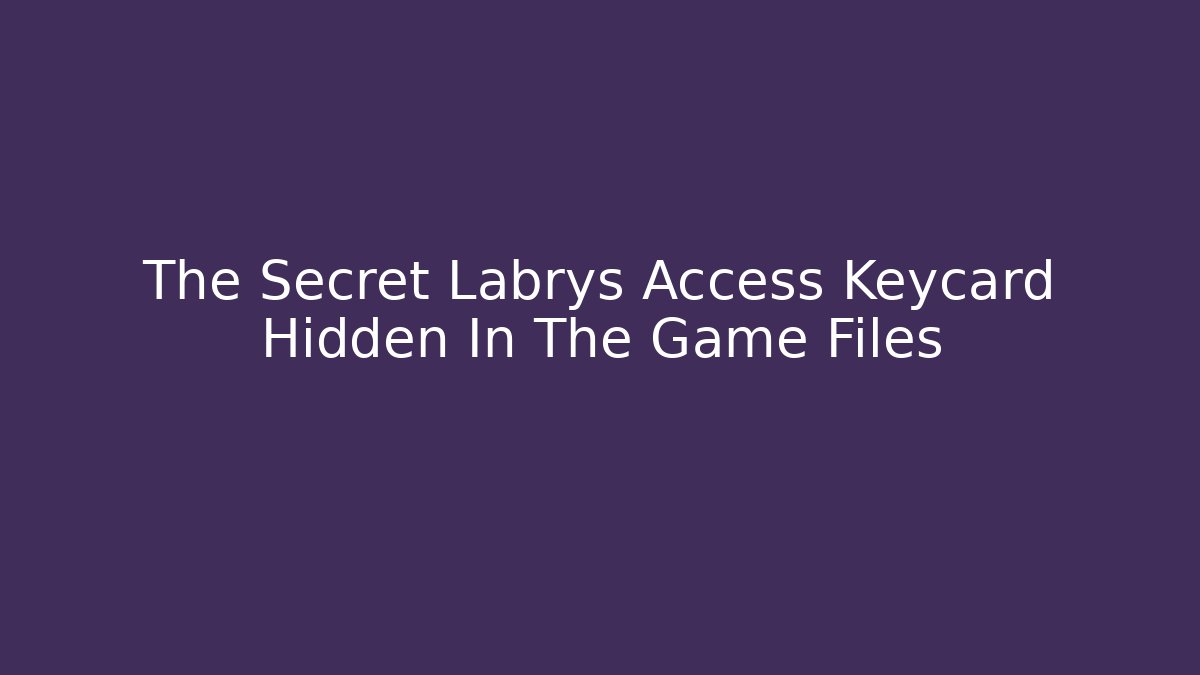 The Secret Labrys Access Keycard Hidden In The Game Files