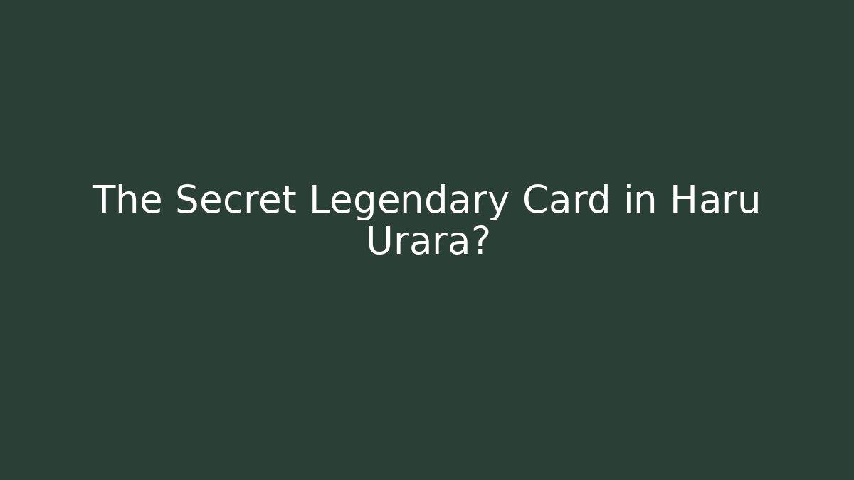 The Secret Legendary Card in Haru Urara?