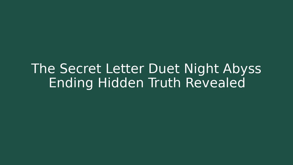 The Secret Letter Duet Night Abyss Ending Hidden Truth Revealed