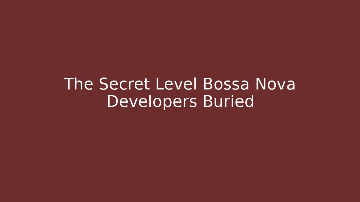 The Secret Level Bossa Nova Developers Buried