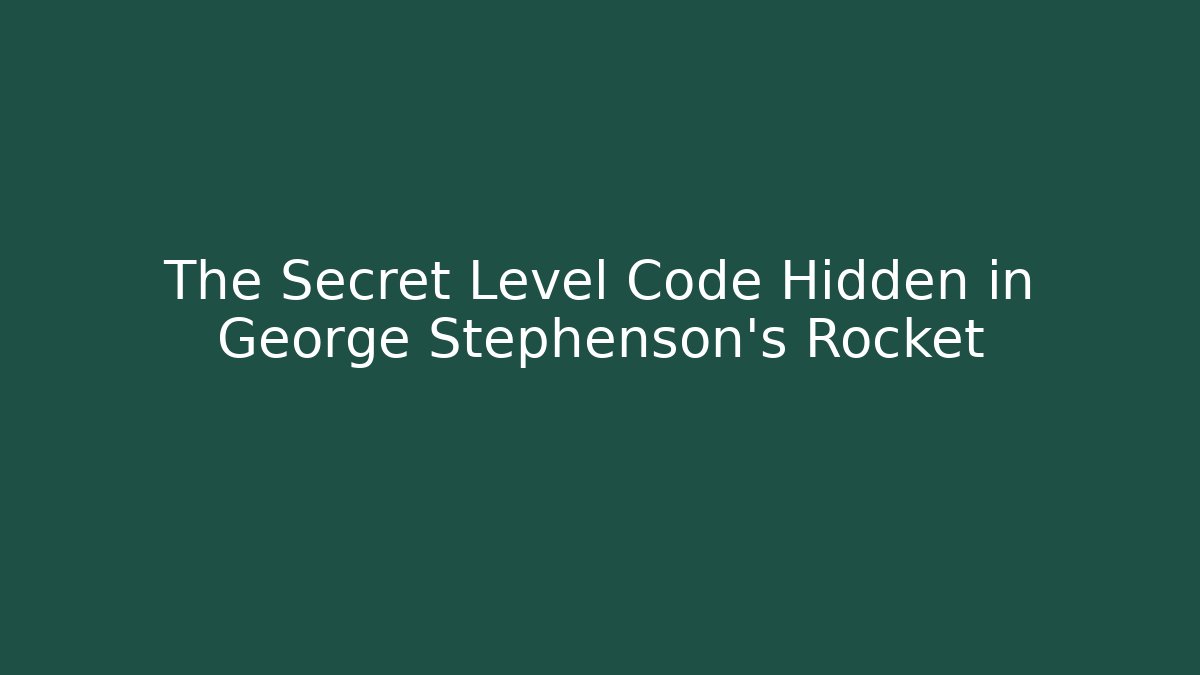 The Secret Level Code Hidden in George Stephenson's Rocket