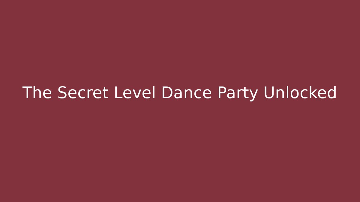 The Secret Level Dance Party Unlocked