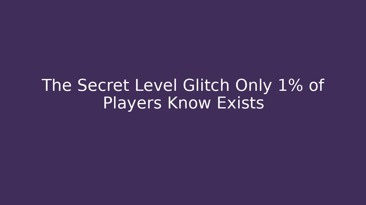 The Secret Level Glitch Only 1% of Players Know Exists