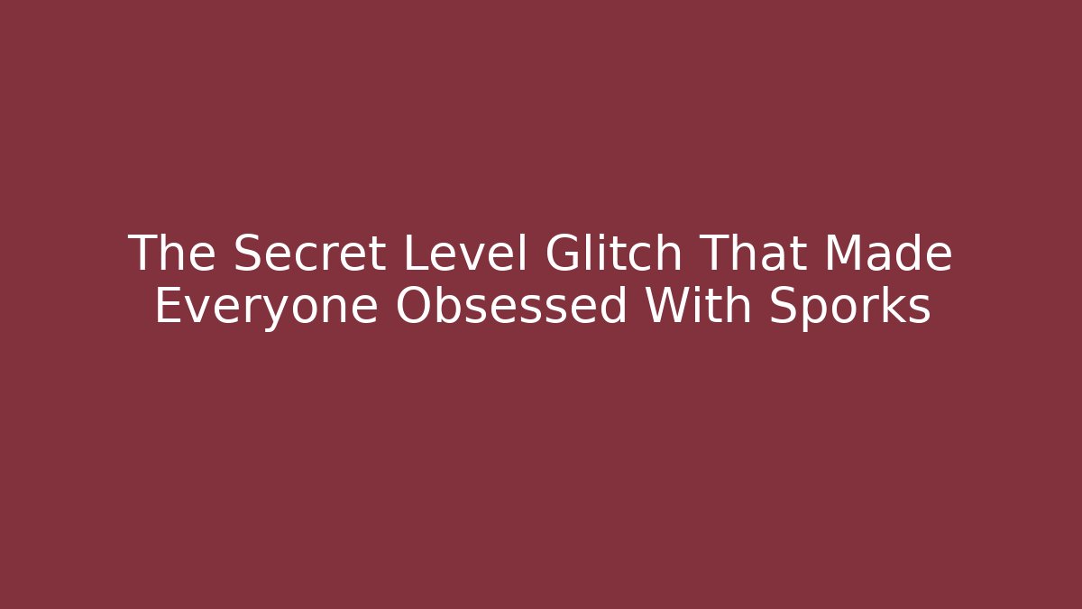 The Secret Level Glitch That Made Everyone Obsessed With Sporks