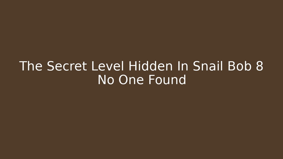 The Secret Level Hidden In Snail Bob 8 No One Found
