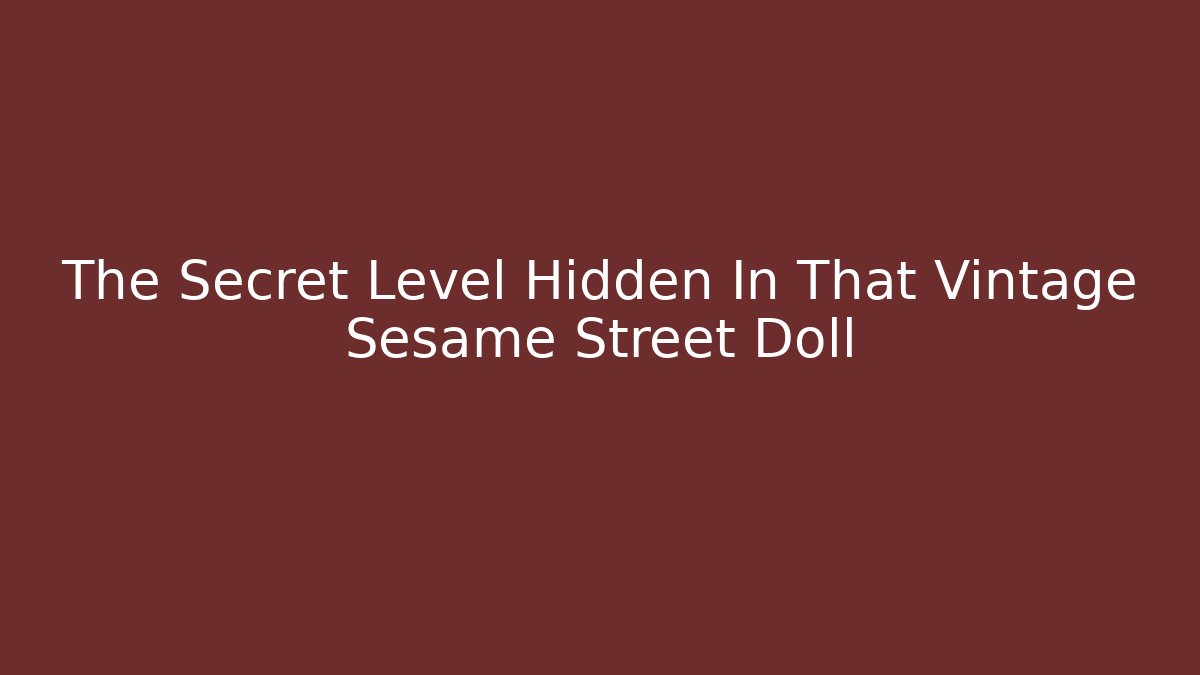 The Secret Level Hidden In That Vintage Sesame Street Doll