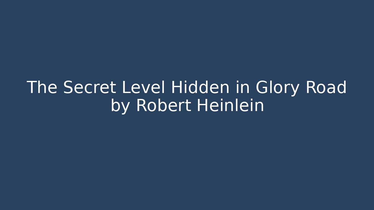 The Secret Level Hidden in Glory Road by Robert Heinlein