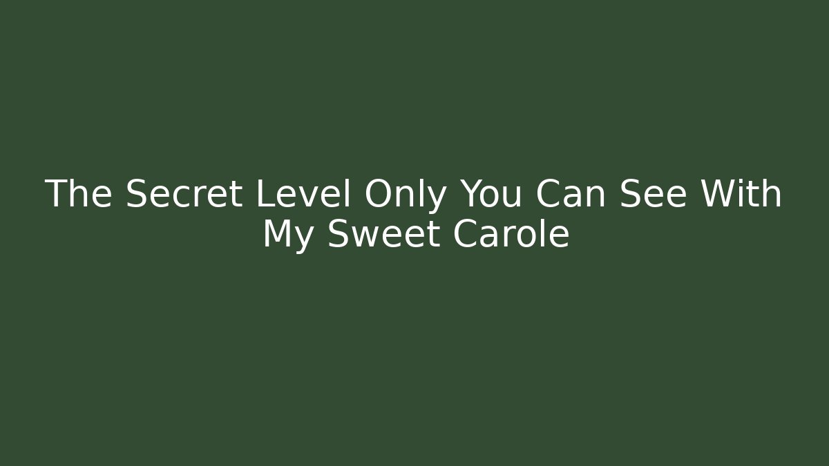 The Secret Level Only You Can See With My Sweet Carole