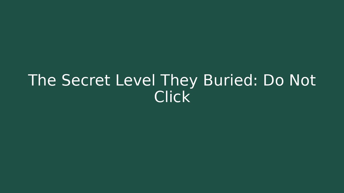 The Secret Level They Buried: Do Not Click